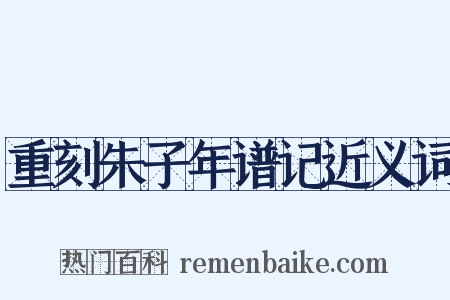重刻朱子年谱记近义词是什么意思的图片